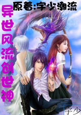 异世风流创世神(宇少潮流)
