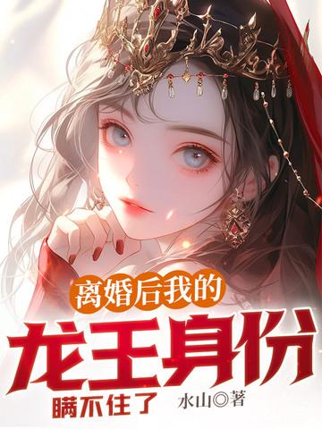 离婚后我的龙王身份瞒不住了txt